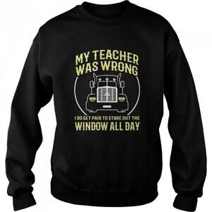 My Teacher Was Wrong I Do Get Paid To Stare Out The Window All Day Sweatshirt 1